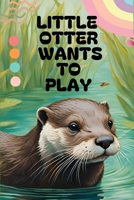 Little Otter wants to play B0DY53Q2Y7 Book Cover