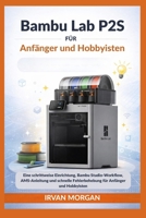 Bambu Lab P2S für Anfänger und Hobbyisten: Eine schrittweise Einrichtung, Bambu Studio-Workflow, AMS-Anleitung und schnelle Fehlerbehebung für Anfänger und Hobbyisten (German Edition) B0GRGPKVXT Book Cover