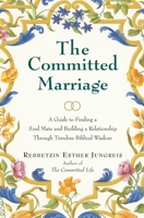 The Committed Marriage: A Guide to Finding a Soul Mate and Building a Relationship Through Timeless Biblical Wisdom 0066213746 Book Cover