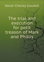 The Trial and execution for petit treason, of Mark and Phillis, slaves of Capt. John Codman 1275079563 Book Cover