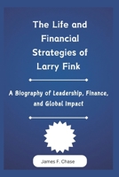 The Life and Financial Strategies of Larry Fink: A Biography of Leadership, Finance, and Global Impact B0DWWPQ7F2 Book Cover