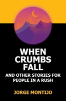 WHEN CRUMBS FALL AND OTHER STORIES FOR PEOPLE IN A RUSH B08GRQF3HB Book Cover