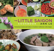 The Little Saigon Cookbook: Vietnamese Cuisine and Culture in Southern California's Little Saigon 0762738316 Book Cover