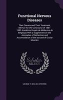 Functional Nervous Diseases: Their Causes and Their Treatment: Memoir for the Concourse of 1881-1883 Académie Royale De Médecine De Belglique With a ... Accomodation of the Eye and of Ocular Muscles 1014769760 Book Cover