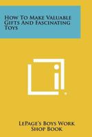 How to Make Valuable Gifts and Fascinating Toys 1258466422 Book Cover
