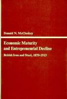 Economic Maturity and Entrepreneurial Decline: British Iron and Steel, 1870-1913 (Harvard Economic Studies) 0674228758 Book Cover