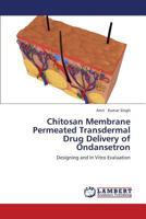 Chitosan Membrane Permeated Transdermal Drug Delivery of Ondansetron: Designing and In Vitro Evaluation 3659381888 Book Cover