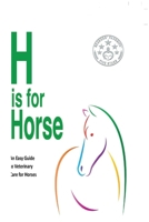 H is for Horse: An Easy Guide to Veterinary Care for Horses 0997640766 Book Cover