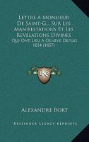 Lettre A Monsieur De Saint-G... Sur Les Manifestations Et Les Revelations Divines: Qui Ont Lieu A Geneve Depuis 1854 (1857) 1160743886 Book Cover