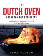 The Dutch Oven Cookbook for Beginners: Easy and Delicious Recipes for the Whole Family 1008957062 Book Cover