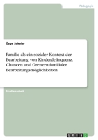 Familie als ein sozialer Kontext der Bearbeitung von Kinderdelinquenz. Chancen und Grenzen familialer Bearbeitungsm�glichkeiten 3346638685 Book Cover