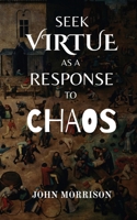 Seek Virtue as a Response to Chaos B0FCVSV1JR Book Cover