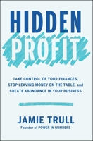 Hidden Profit: Take Control of Your Finances, Stop Leaving Money on the Table, and Create Abundance in Your Business 166808208X Book Cover