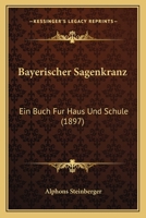 Bayerischer Sagenkranz. Ein Buch F�r Haus Und Schule 1160314411 Book Cover