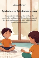 Spielerisch zur Selbstbeherrschung: Spiele und Aktivitäten zur Entwicklung der emotionalen Intelligenz, der Selbstbeherrschung und des positiven Umgan 1803620854 Book Cover