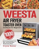 WEESTA Air Fryer Toaster Oven Cookbook for Beginners: 1000-Day Quick & Easy Recipes to Fry, Bake, Grill & Roast Most Wanted Family Meals 1639350616 Book Cover