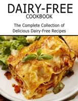 Dairy-Free Cookbook: The Complete Collection of Delicious Dairy-Free Recipes B0932CX87T Book Cover