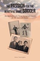 The Passion for the Beautiful Game, Soccer: The Motivation of a Young Immigrant's Search for His American Dream 1638605610 Book Cover