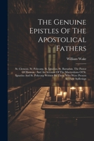 The Genuine Epistles Of The Apostolical Fathers: St. Clement, St. Polycarp, St. Ignatius, St. Barnabas, The Pastor Of Hermas: And An Account Of The Ma 1022337300 Book Cover