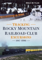 Tracking Rocky Mountain Railroad Club Excursions 1987-1990 1634994507 Book Cover