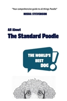 All About The Standard Poodle: The World's Best Dog B0F8HRKVMF Book Cover