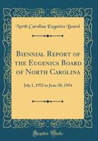 Biennial Report of the Eugenics Board of North Carolina: July 1, 1952 to June 30, 1954 (Classic Reprint) 0666183201 Book Cover