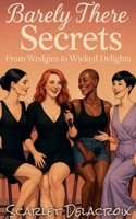 Barely There Secrets: From Wedgies to Wicked Delights (Addictive Filth) B0G5VSRB38 Book Cover