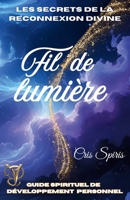 FIL DE LUMIERE: Les secrets de la reconnexion divine (French Edition) B0FFJFJ866 Book Cover