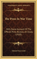 The Press in War-time: With Some Account of the Official Press Bureau, an Essay 1017947376 Book Cover