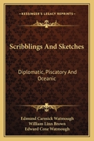 Scribblings And Sketches: Diplomatic, Piscatory And Oceanic 127582434X Book Cover