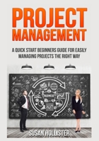 Project Management: A Quick Start Beginners Guide For Easily Managing Projects The Right Way (Essential Tools and Techniques for a Winning Business Plan and Strategies for Proper Start Up and PR) 1640482407 Book Cover