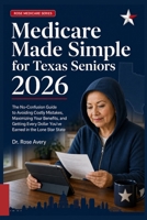 Medicare Made Simple for Texas Seniors 2026: The No-Confusion Guide to Avoiding Costly Mistakes, Maximizing Your Benefits, and Getting Every Dollar ... in the Lone Star State (Rose Medicare Series) B0GZQ51T66 Book Cover