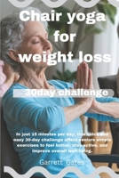 Chair yoga for weight loss: In just 15 minutes per day, this quick and easy 30-day challenge offers seniors simple exercises to feel better, stay active, and improve overall well-being. B0DWDS4DHQ Book Cover