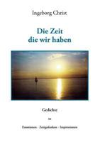 Die Zeit die wir haben: Gedichte zu Emotionen - Zeitgedanken- Impressionen 3844830294 Book Cover