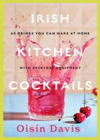 Irish Kitchen Cocktails: 60 Drinks You Can Make at Home with Everyday Equipment 1739210522 Book Cover