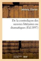 De la contrefaçon des oeuvres littéraires ou dramatiques 2329029926 Book Cover