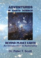 Adventures in Earth Science Beyond Planet Earth: An Introduction to Astronomy 0994643349 Book Cover