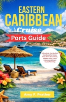 Eastern Caribbean Cruise Ports Guide: A Practical, Port-by-Port Handbook for Stress-Free Shore Excursions, Hidden Gems, Local Culture, and Smart Cruise Planning B0GWZYZGVG Book Cover