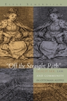 Off the Straight Path: Illicit Sex, Law, and Community in Ottoman Aleppo (Gender, Culture and Politics in the Middle East) 0815634633 Book Cover