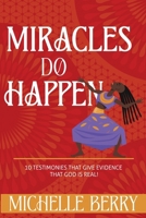 Miracles Do Happen: 10 Testimonies That Give EVIDENCE That God is Real B0C9S1WPS5 Book Cover