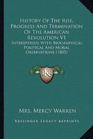 History Of The Rise, Progress And Termination Of The American Revolution V1: Interspersed With Biographical, Political And Moral Observations 1163953377 Book Cover