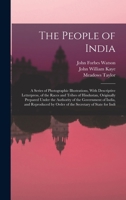 The People of India: A Series of Photographic Illustrations, With Descriptive Letterpress, of the Races and Tribes of Hindustan, Originally Prepared ... by Order of the Secretary of State for Indi 1015994970 Book Cover