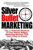 Silver Bullet Marketing: The 11 Essential Elements Of A Money Making Marketing Machine They Don't Teach In School 1093846550 Book Cover