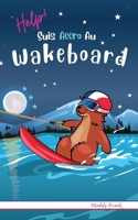 Help ! Suis Accro Au Wakeboard: Roman humour pour enfants 8 à 12 ans avec thèmes d'animaux, montagne et sport. (Magali Marmotte Série) (French Edition) B0CGKYFV4V Book Cover