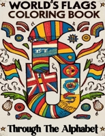 World Flags Coloring Book Through the Alphabet: ABCs World Flags Coloring Book ,Explore the diverse Flags of the World in an enjoyable way ,Perfect for Children and Adults Learn and Color B0CCCPTBQP Book Cover