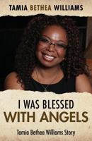 I Was Blessed With Angels: Tamia Bethea Williams Story 1641364270 Book Cover