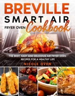 Breville Smart Air Fryer Oven Cookbook: The Best, Easy and Delicious Air Fryer Oven Recipes for a Healthy Life B08NF1QZNV Book Cover