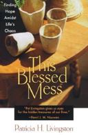 This Blessed Mess: Finding Hope Amidst Life's Chaos 1893732150 Book Cover