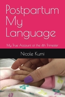 Postpartum My Language: My True Account of the 4th Trimester 1073348709 Book Cover