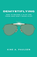 Demystiflying: How to Become a Pilot for Those Who Don't Speak Pilot 057839409X Book Cover